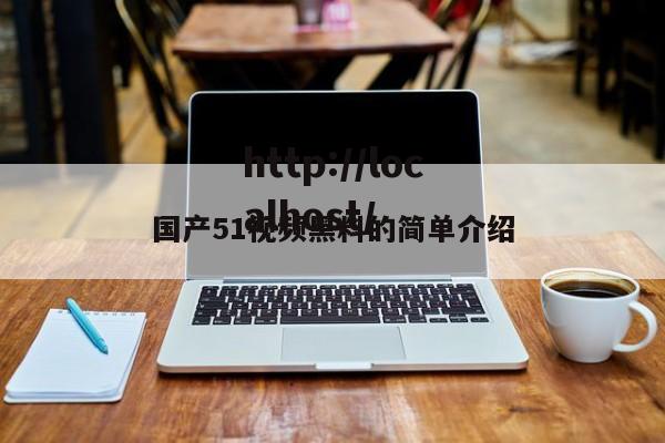 国产51视频黑料的简单介绍